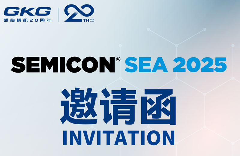 GKG凱格精機(jī)誠(chéng)邀您共赴SEMICON Southeast Asia 2025 ,共啟半導(dǎo)體新未來 GKG凱格精機(jī)誠(chéng)邀您共赴SEMICON Southeast Asia 2025 ,共啟半導(dǎo)體新未來